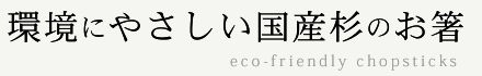 環境にやさしい国産杉のお箸